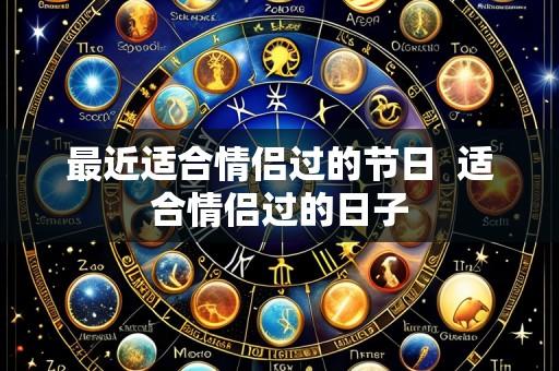 最近适合情侣过的节日 适合情侣过的日子
