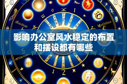 影响办公室风水稳定的布置和摆设都有哪些