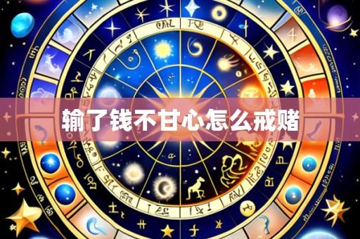输了钱不甘心怎么戒赌