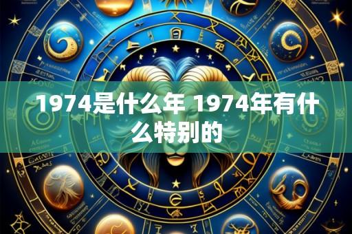 1974是什么年 1974年有什么特别的