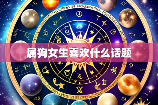 属狗女生喜欢什么话题