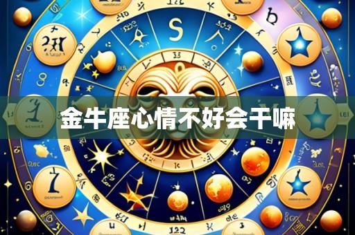 金牛座心情不好会干嘛