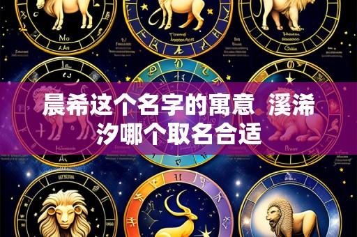 晨希这个名字的寓意 溪浠汐哪个取名合适