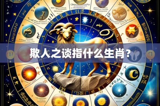 欺人之谈指什么生肖？