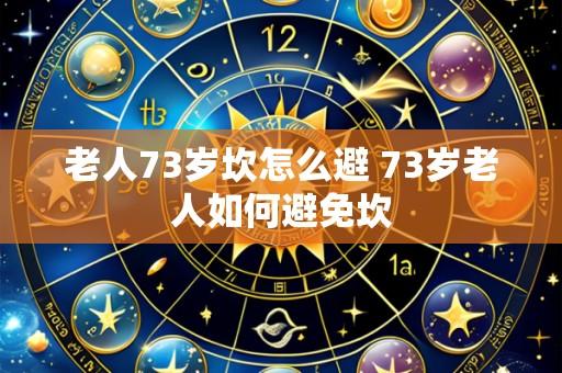 老人73岁坎怎么避 73岁老人如何避免坎