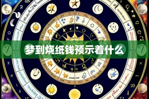 梦到烧纸钱预示着什么