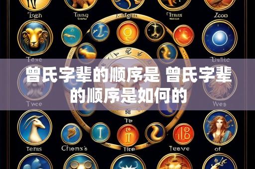 曾氏字辈的顺序是 曾氏字辈的顺序是如何的