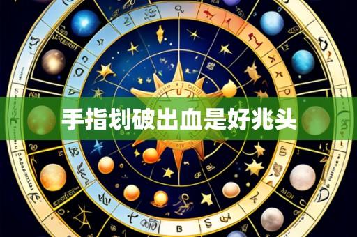 手指划破出血是好兆头