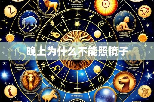 晚上为什么不能照镜子