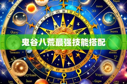 鬼谷八荒最强技能搭配