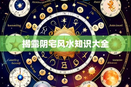 揭露阴宅风水知识大全