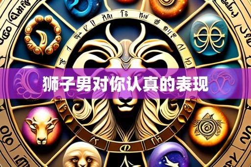 狮子男对你认真的表现