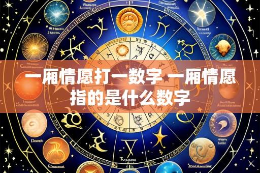 一厢情愿打一数字 一厢情愿指的是什么数字