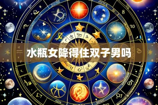 水瓶女降得住双子男吗