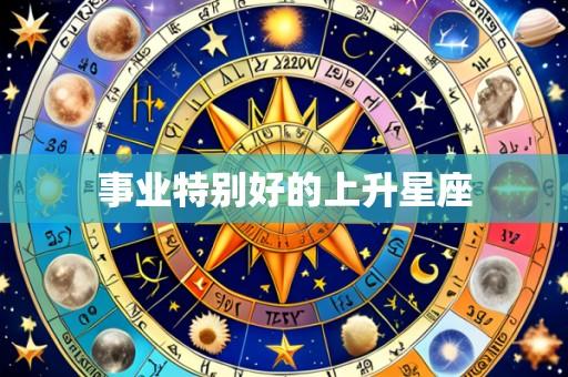 事业特别好的上升星座