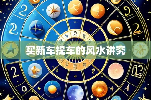 买新车提车的风水讲究