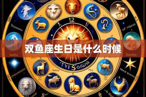 双鱼座生日是什么时候
