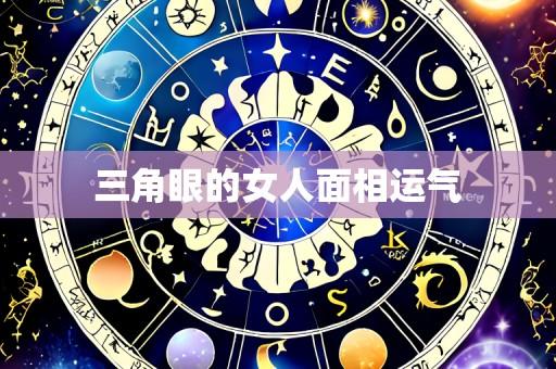 三角眼的女人面相运气