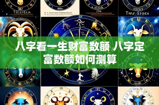 八字看一生财富数额 八字定富数额如何测算