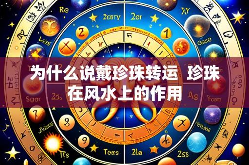 为什么说戴珍珠转运 珍珠在风水上的作用