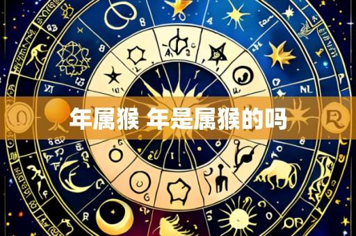 年属猴 年是属猴的吗