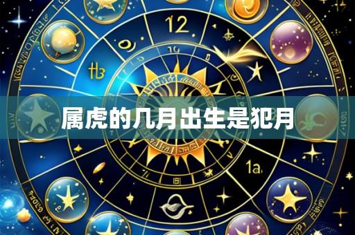属虎的几月出生是犯月