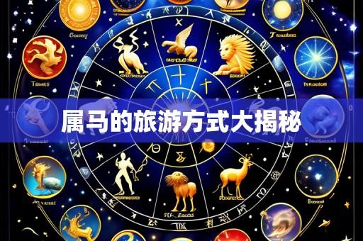 属马的旅游方式大揭秘