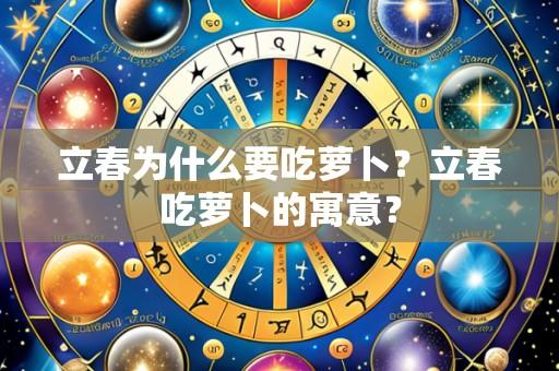立春为什么要吃萝卜?立春吃萝卜的寓意?