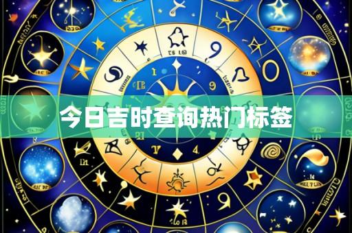 今日吉时查询热门标签