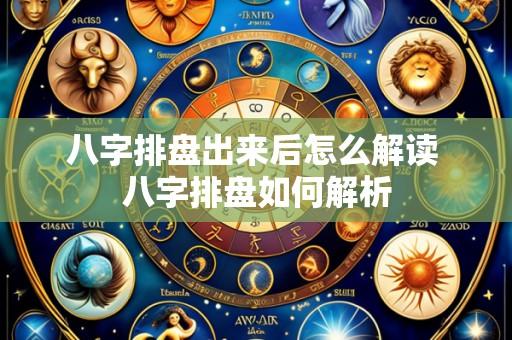 八字排盘出来后怎么解读 八字排盘如何解析