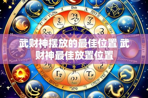 武财神摆放的最佳位置 武财神最佳放置位置