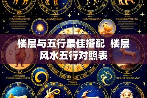 楼层与五行最佳搭配 楼层风水五行对照表