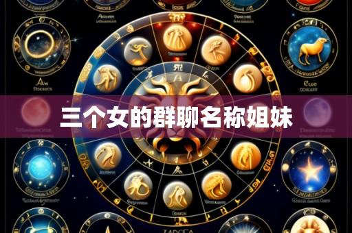 三个女的群聊名称姐妹