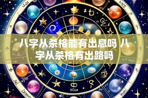 八字从杀格能有出息吗 八字从杀格有出路吗