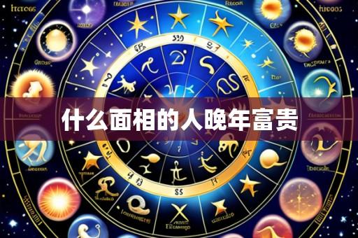 什么面相的人晚年富贵