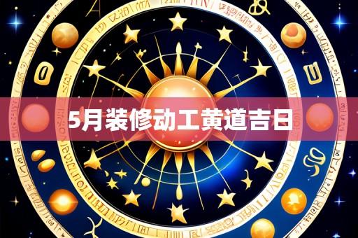 5月装修动工黄道吉日