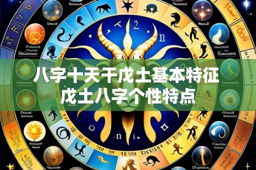 八字十天干戊土基本特征 戊土八字个性特点
