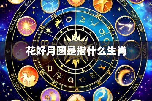 花好月圆是指什么生肖