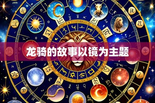 龙骑的故事以镜为主题