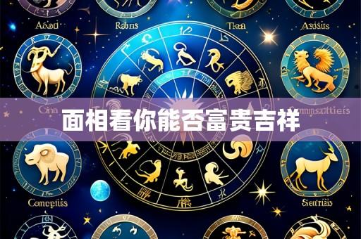 面相看你能否富贵吉祥