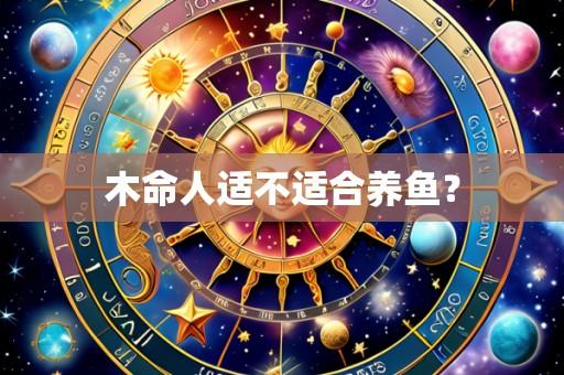 木命人适不适合养鱼?