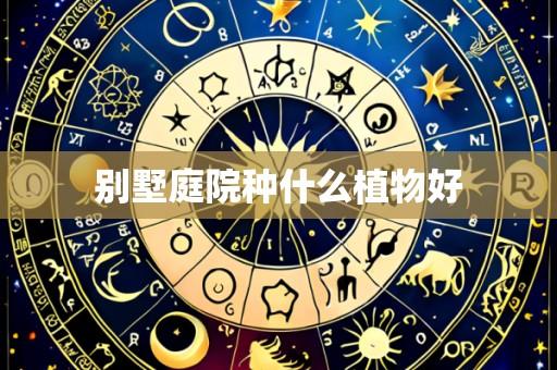 别墅庭院种什么植物好