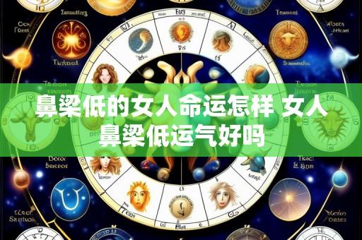 鼻梁低的女人命运怎样 女人鼻梁低运气好吗