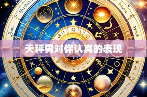 天秤男对你认真的表现