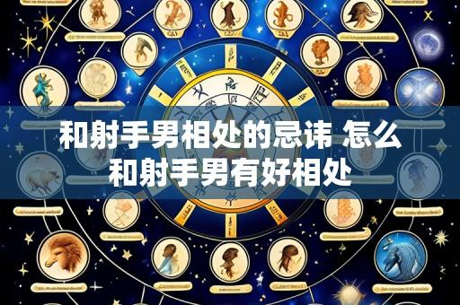 和射手男相处的忌讳 怎么和射手男有好相处