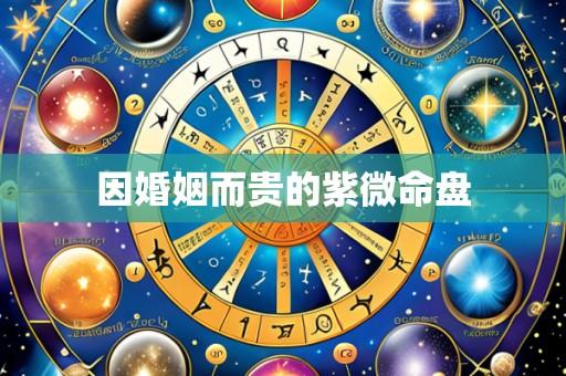因婚姻而贵的紫微命盘