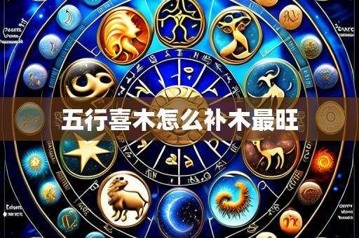 五行喜木怎么补木最旺