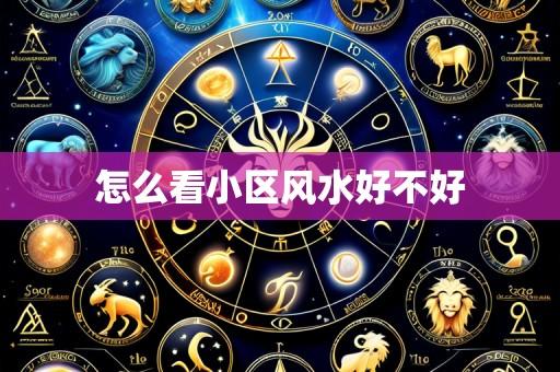 怎么看小区风水好不好