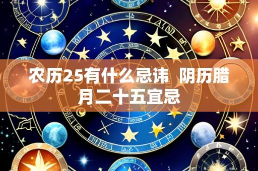 农历25有什么忌讳 阴历腊月二十五宜忌