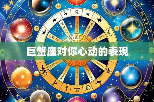 巨蟹座对你心动的表现
